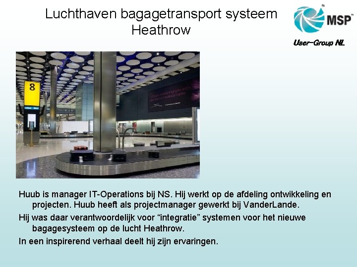 Luchthaven bagagetransport systeem Heathrow User-Group NL Huub is manager IT-Operations bij NS. Hij werkt