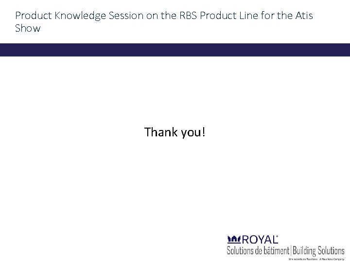 Product Knowledge Session on the RBS Product Line for the Atis Show Thank you!