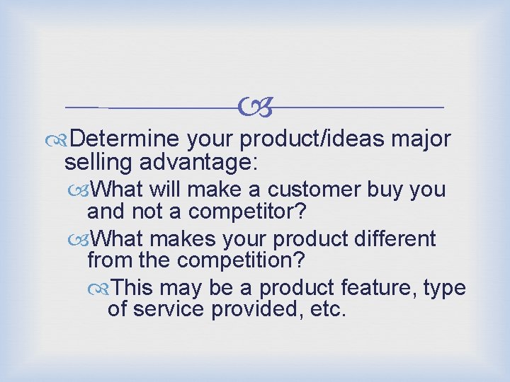  Determine your product/ideas major selling advantage: What will make a customer buy you