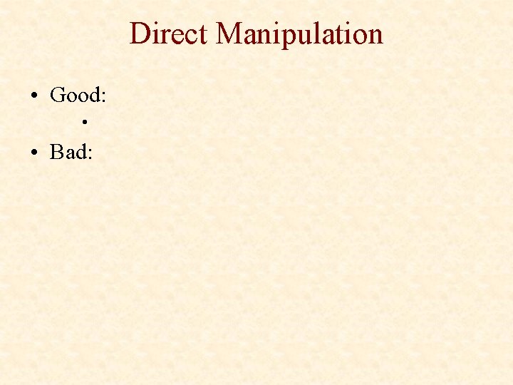 Direct Manipulation • Good: • • Bad: 