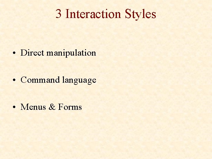 3 Interaction Styles • Direct manipulation • Command language • Menus & Forms 