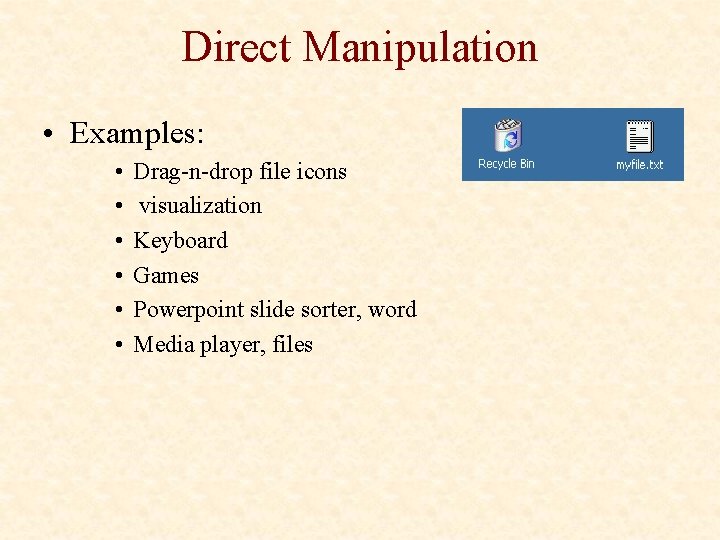 Direct Manipulation • Examples: • • • Drag-n-drop file icons visualization Keyboard Games Powerpoint