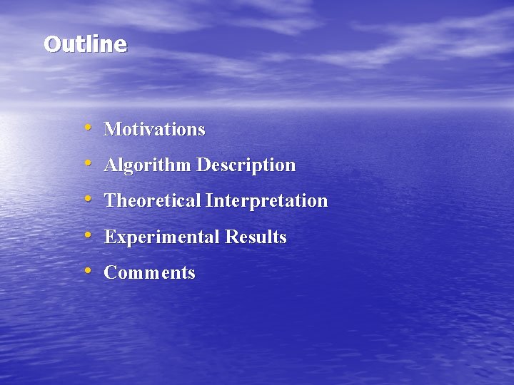 Outline • • • Motivations Algorithm Description Theoretical Interpretation Experimental Results Comments Outline • • • Motivations Algorithm Description Theoretical Interpretation Experimental Results Comments