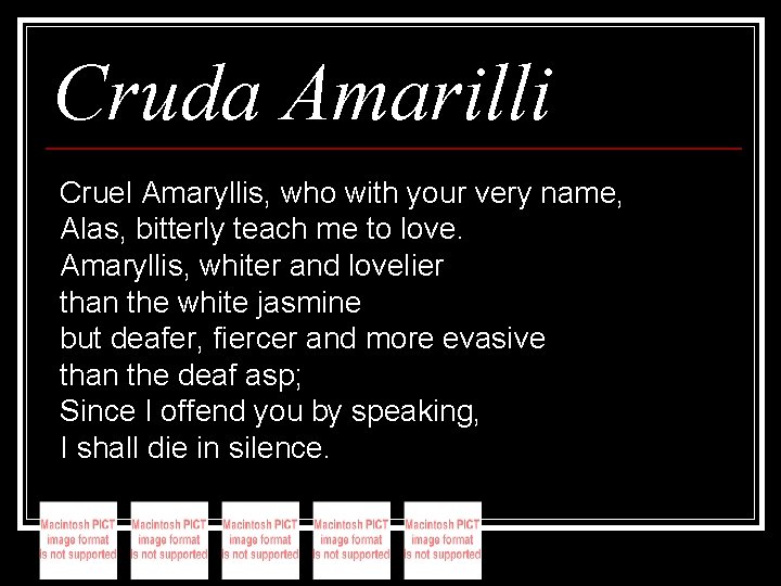 Cruda Amarilli Cruel Amaryllis, who with your very name, Alas, bitterly teach me to