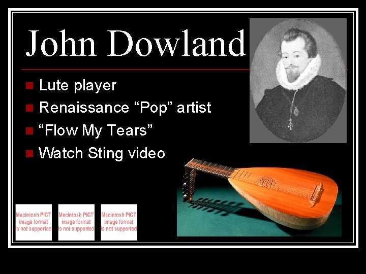 John Dowland Lute player n Renaissance “Pop” artist n “Flow My Tears” n Watch