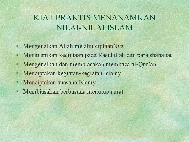 KIAT PRAKTIS MENANAMKAN NILAI-NILAI ISLAM § § § Mengenalkan Allah melalui ciptaan. Nya Menanamkan