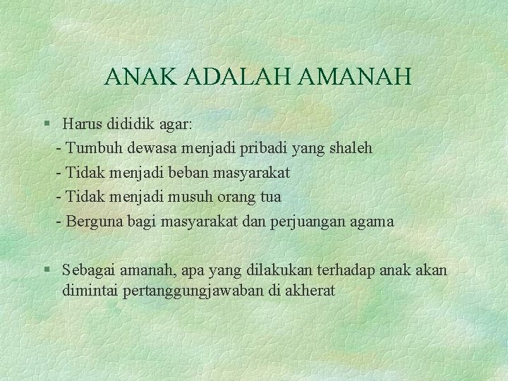 ANAK ADALAH AMANAH § Harus dididik agar: - Tumbuh dewasa menjadi pribadi yang shaleh