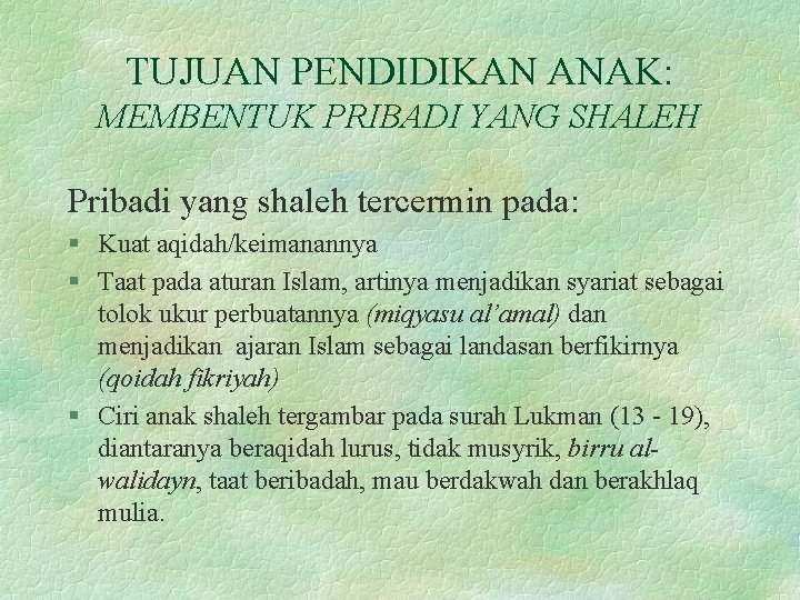 TUJUAN PENDIDIKAN ANAK: MEMBENTUK PRIBADI YANG SHALEH Pribadi yang shaleh tercermin pada: § Kuat