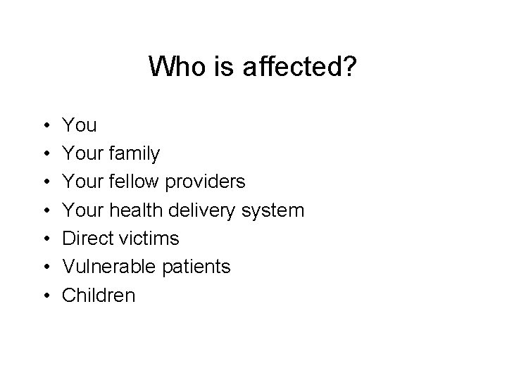 Who is affected? • • Your family Your fellow providers Your health delivery system