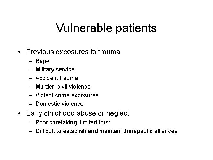 Vulnerable patients • Previous exposures to trauma – – – Rape Military service Accident