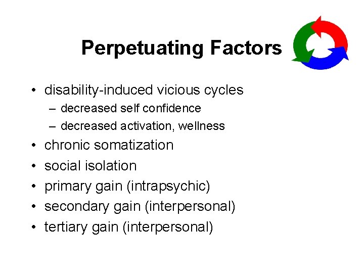 Perpetuating Factors • disability-induced vicious cycles – decreased self confidence – decreased activation, wellness