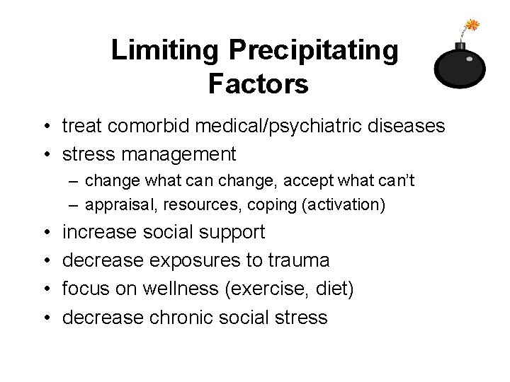 Limiting Precipitating Factors • treat comorbid medical/psychiatric diseases • stress management – change what