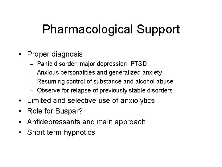 Pharmacological Support • Proper diagnosis – – • • Panic disorder, major depression, PTSD