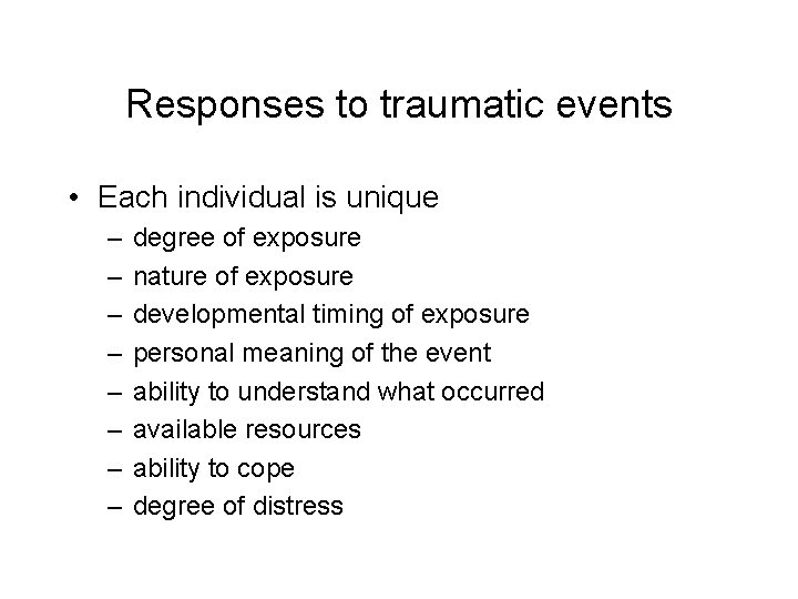 Responses to traumatic events • Each individual is unique – – – – degree