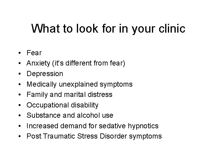 What to look for in your clinic • • • Fear Anxiety (it’s different