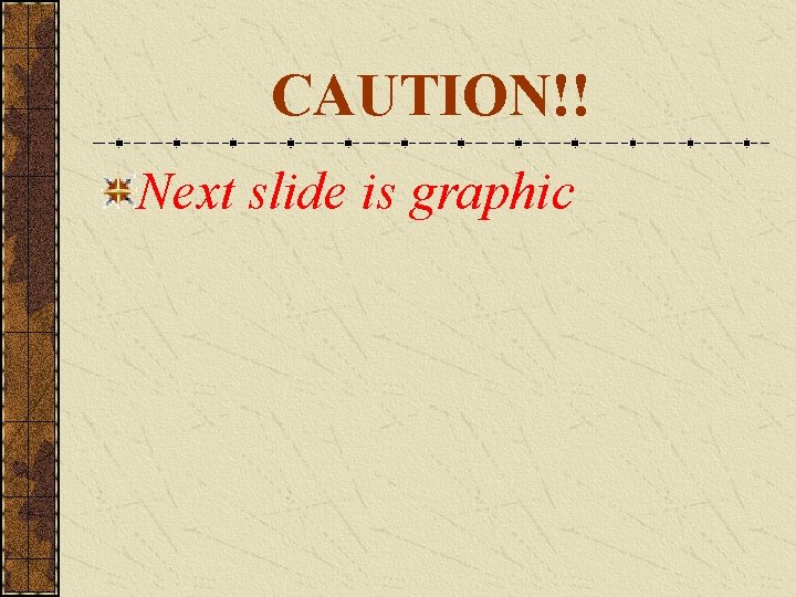 CAUTION!! Next slide is graphic 