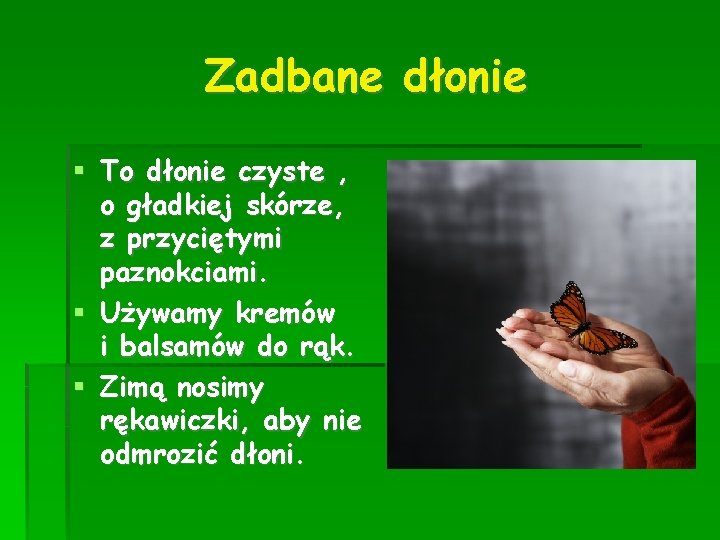 Zadbane dłonie To dłonie czyste , o gładkiej skórze, z przyciętymi paznokciami. Używamy kremów