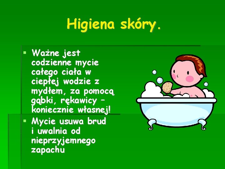 Higiena skóry. Ważne jest codzienne mycie całego ciała w ciepłej wodzie z mydłem, za