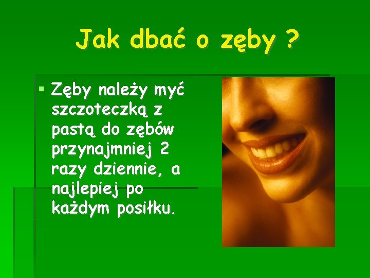 Jak dbać o zęby ? Zęby należy myć szczoteczką z pastą do zębów przynajmniej