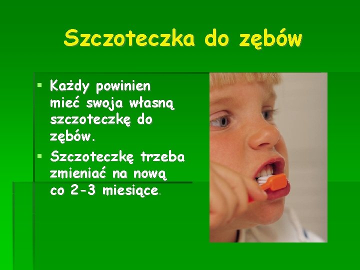 Szczoteczka do zębów Każdy powinien mieć swoja własną szczoteczkę do zębów. Szczoteczkę trzeba zmieniać