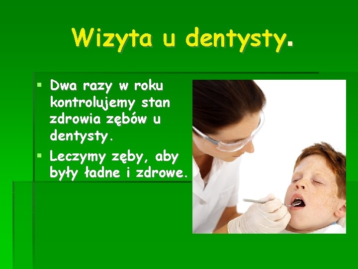 Wizyta u dentysty. Dwa razy w roku kontrolujemy stan zdrowia zębów u dentysty. Leczymy