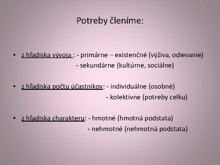 Potreby členíme: • z hľadiska vývoja : - primárne – existenčné (výživa, odievanie) -