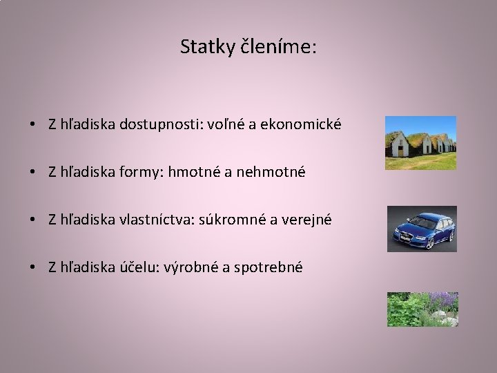 Statky členíme: • Z hľadiska dostupnosti: voľné a ekonomické • Z hľadiska formy: hmotné