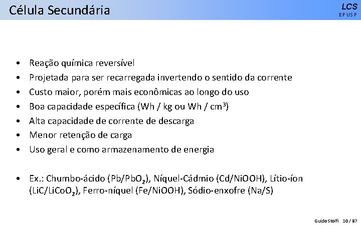 Célula Secundária • • LCS EPUSP Reação química reversível Projetada para ser recarregada invertendo