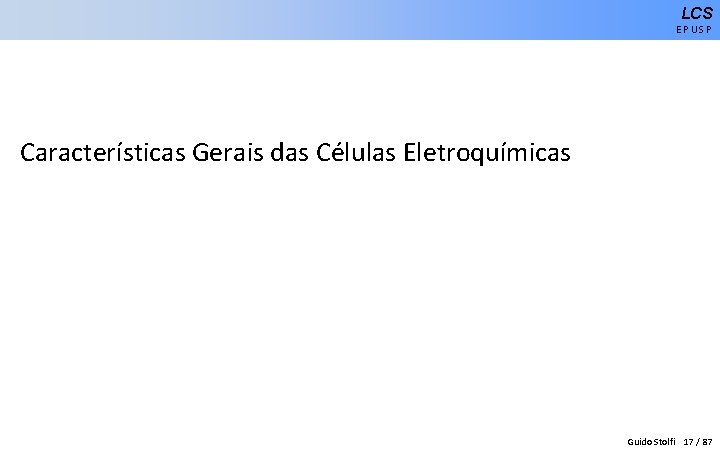 LCS EPUSP Características Gerais das Células Eletroquímicas Guido Stolfi 17 / 87 