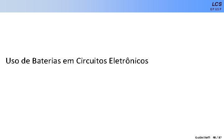 LCS EPUSP Uso de Baterias em Circuitos Eletrônicos Guido Stolfi 68 / 87 