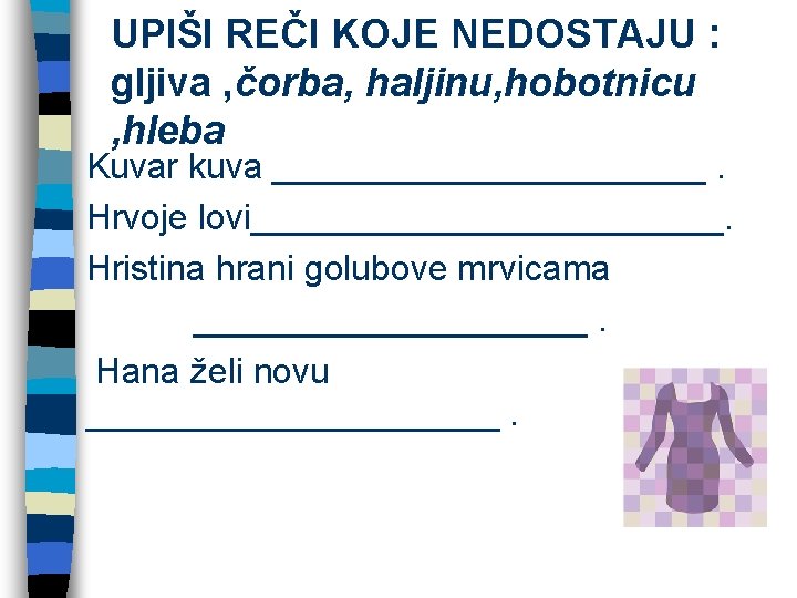 UPIŠI REČI KOJE NEDOSTAJU : gljiva , čorba, haljinu, hobotnicu , hleba Kuvar kuva