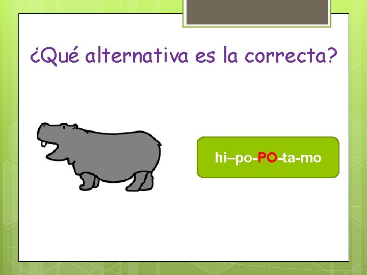 ¿Qué alternativa es la correcta? hi–po-PO-ta-mo 