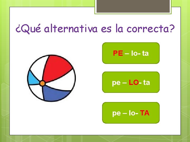 ¿Qué alternativa es la correcta? PE – lo- ta pe – LO- ta pe