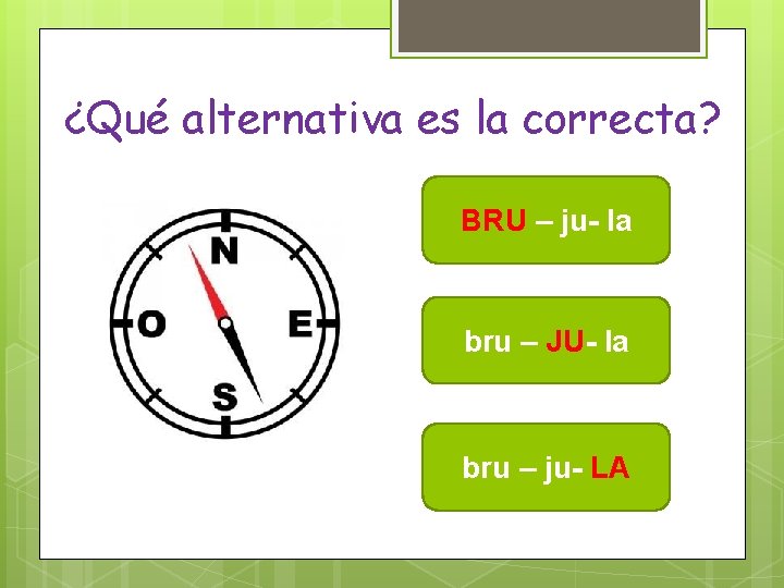 ¿Qué alternativa es la correcta? BRU – ju- la bru – JU- la bru