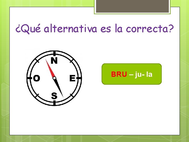 ¿Qué alternativa es la correcta? BRU – ju- la 