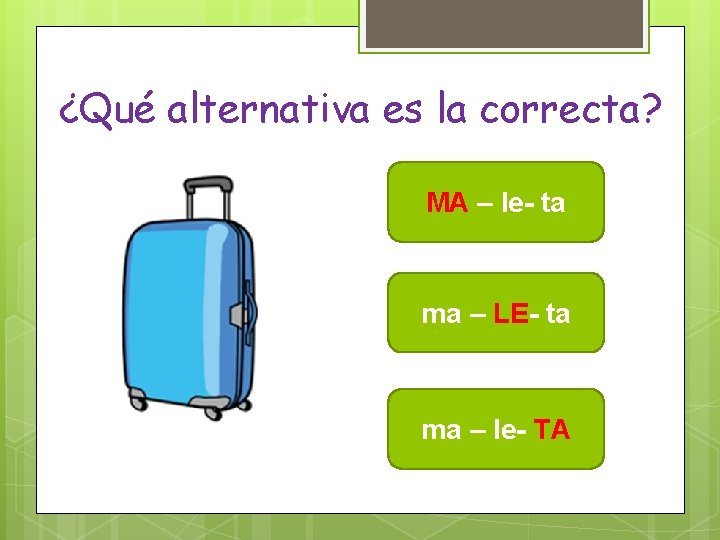 ¿Qué alternativa es la correcta? MA – le- ta ma – LE- ta ma