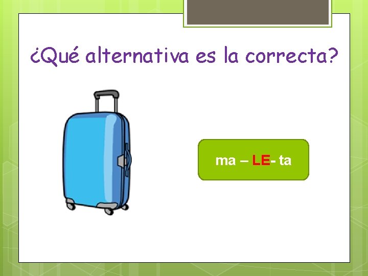 ¿Qué alternativa es la correcta? ma – LE- ta 