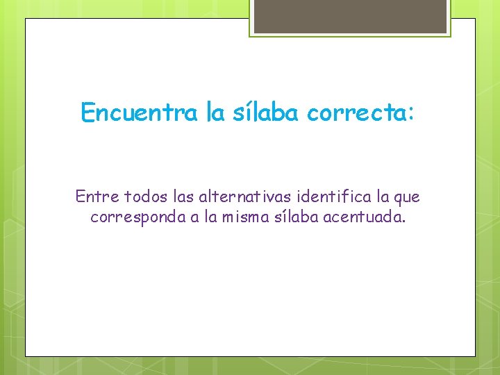 Encuentra la sílaba correcta: Entre todos las alternativas identifica la que corresponda a la