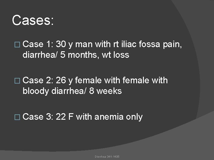 Cases: � Case 1: 30 y man with rt iliac fossa pain, diarrhea/ 5