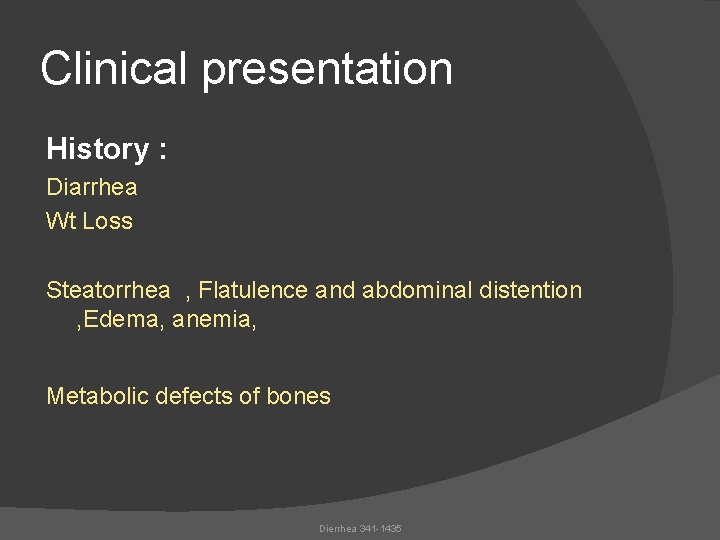 Clinical presentation History : Diarrhea Wt Loss Steatorrhea , Flatulence and abdominal distention ,