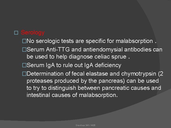 � Serology �No serologic tests are specific for malabsorption. �Serum Anti-TTG and antiendomysial antibodies