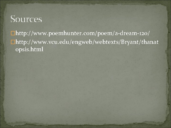 Sources �http: //www. poemhunter. com/poem/a-dream-120/ �http: //www. vcu. edu/engweb/webtexts/Bryant/thanat opsis. html 