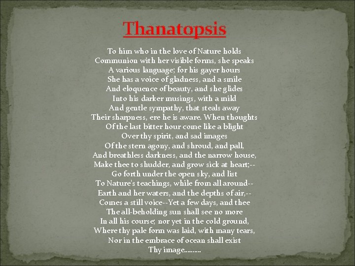 Thanatopsis To him who in the love of Nature holds Communion with her visible