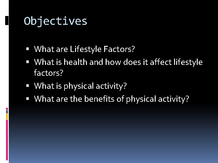 Objectives What are Lifestyle Factors? What is health and how does it affect lifestyle