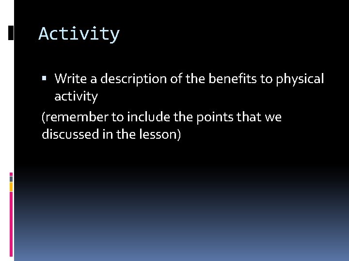 Activity Write a description of the benefits to physical activity (remember to include the