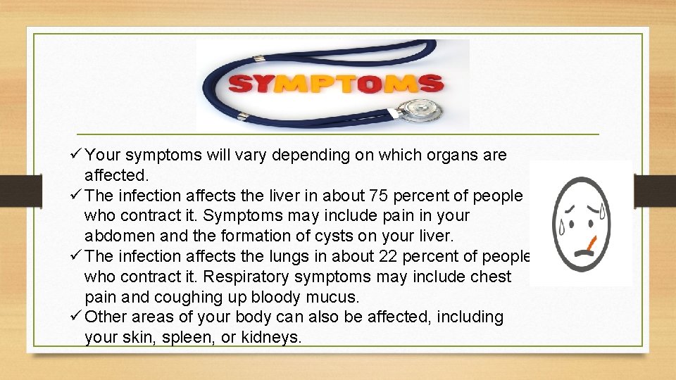 ü Your symptoms will vary depending on which organs are affected. ü The infection