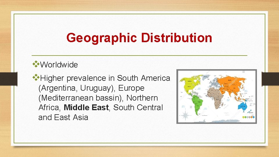 Geographic Distribution v. Worldwide v. Higher prevalence in South America (Argentina, Uruguay), Europe (Mediterranean