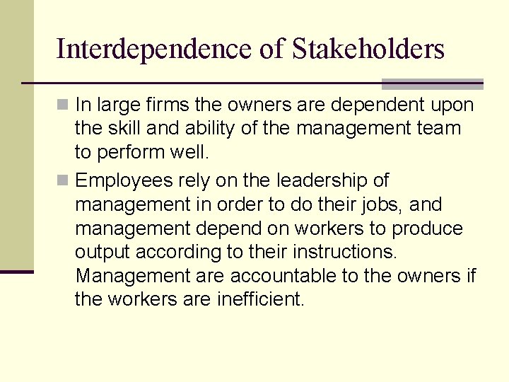Interdependence of Stakeholders n In large firms the owners are dependent upon the skill