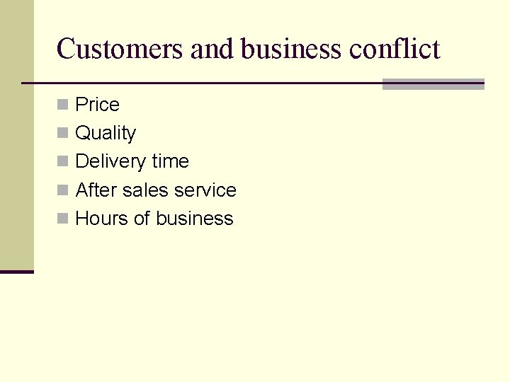 Customers and business conflict n Price n Quality n Delivery time n After sales