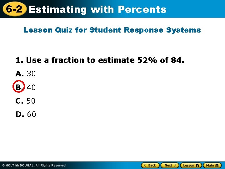 6 -2 Estimating with Percents Lesson Quiz for Student Response Systems 1. Use a